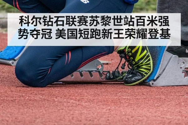 科尔钻石联赛苏黎世站百米强势夺冠 美国短跑新王荣耀登基