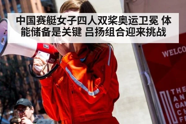 中国赛艇女子四人双桨奥运卫冕 体能储备是关键 吕扬组合迎来挑战
