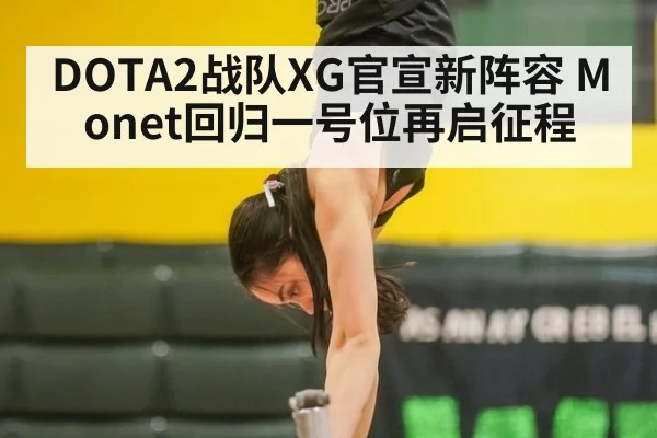 DOTA2战队XG官宣新阵容 Monet回归一号位再启征程