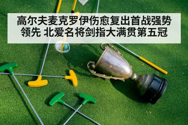 高尔夫麦克罗伊伤愈复出首战强势领先 北爱名将剑指大满贯第五冠